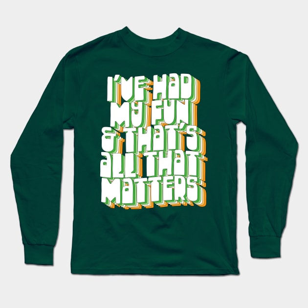 I've Had My Fun & That's All That Matters / Father Ted Quotes Long Sleeve T-Shirt by DankFutura